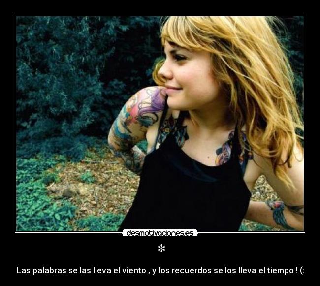 * - Las palabras se las lleva el viento , y los recuerdos se los lleva el tiempo ! (: