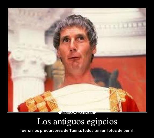 Los antiguos egipcios - fueron los precursores de Tuenti, todos tenian fotos de perfil.