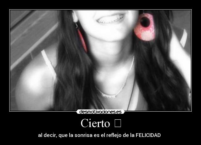 Cierto ❤ - al decir, que la sonrisa es el reflejo de la FELICIDAD