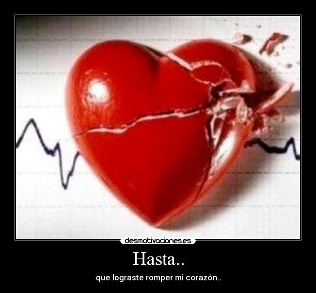 Hasta.. - que lograste romper mi corazón..