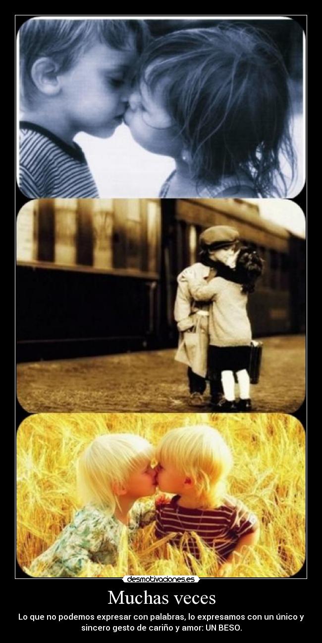 Muchas veces - Lo que no podemos expresar con palabras, lo expresamos con un único y
sincero gesto de cariño y amor: UN BESO.