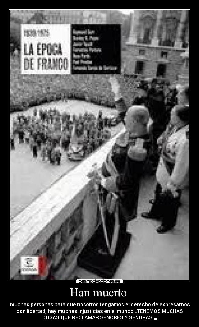 Han muerto  - muchas personas para que nosotros tengamos el derecho de expresarnos
con libertad, hay muchas injusticias en el mundo...TENEMOS MUCHAS
COSAS QUE RECLAMAR SEÑORES Y SEÑORAS¡¡¡¡