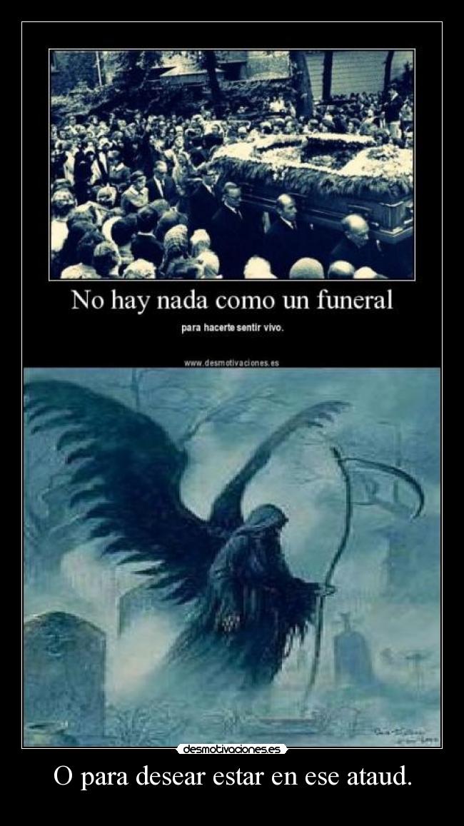 O para desear estar en ese ataud. - 