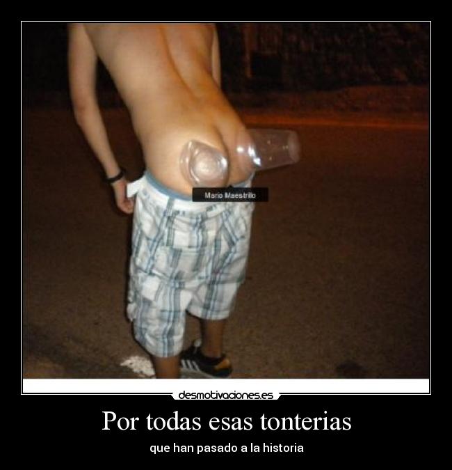 Por todas esas tonterias -