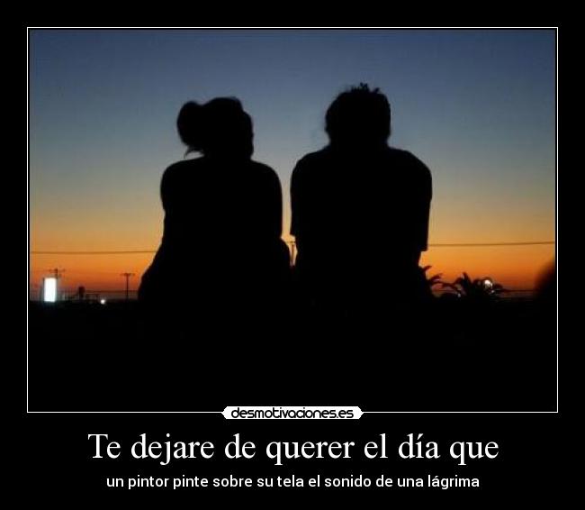 Te dejare de querer el día que - 
