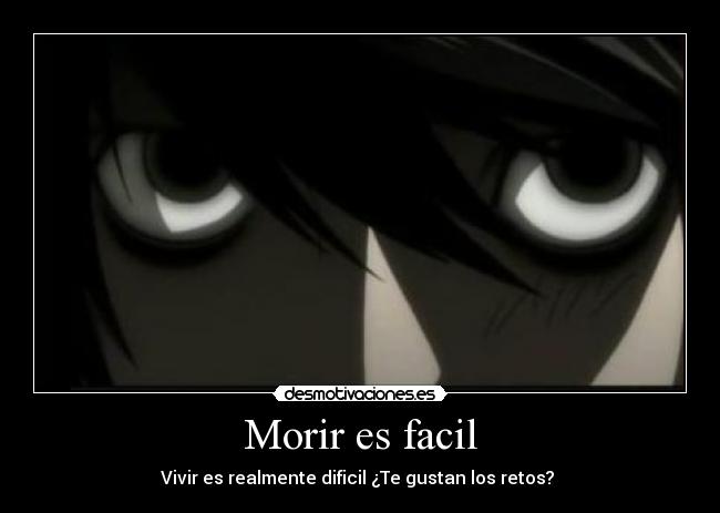 Morir es facil - Vivir es realmente dificil ¿Te gustan los retos?