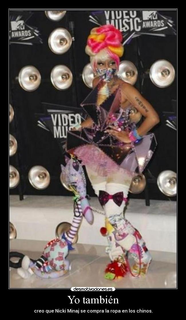 Yo también - creo que Nicki Minaj se compra la ropa en los chinos.