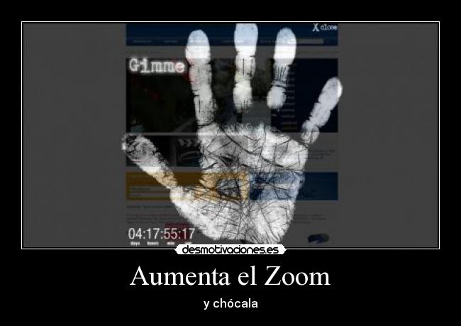 Aumenta el Zoom - y chócala