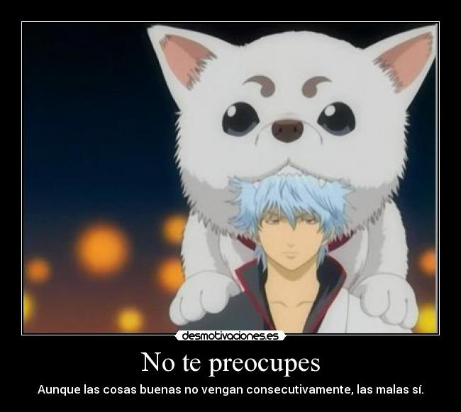 No te preocupes - Aunque las cosas buenas no vengan consecutivamente, las malas sí.