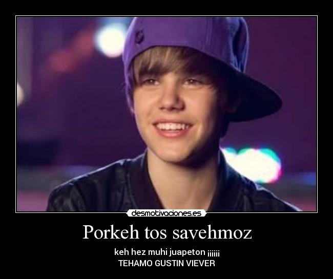 Porkeh tos savehmoz - keh hez muhi juapeton ¡¡¡¡¡¡
TEHAMO GUSTIN VIEVER