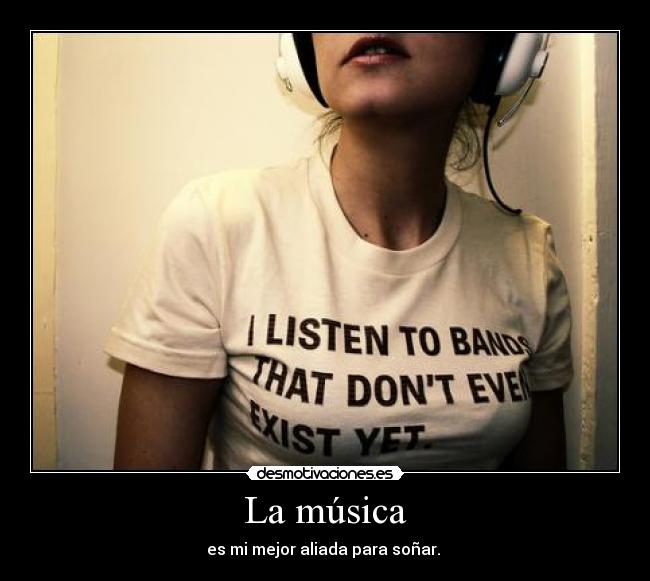La música - es mi mejor aliada para soñar.