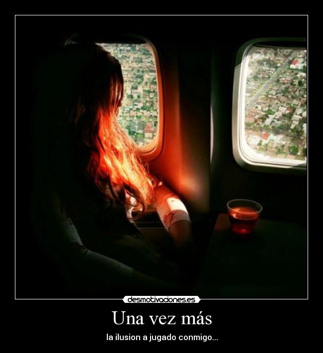 Una vez más - la ilusion a jugado conmigo...