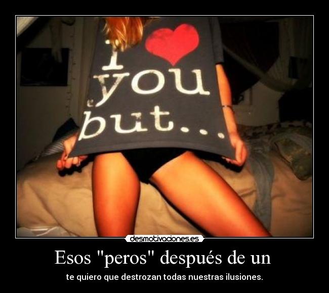Esos peros después de un  - te quiero que destrozan todas nuestras ilusiones.