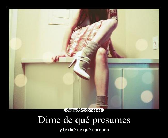 Dime de qué presumes - y te diré de qué careces