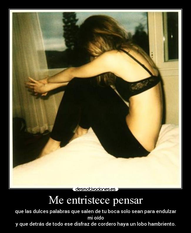 Me entristece pensar -