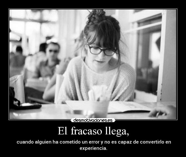 El fracaso llega, -