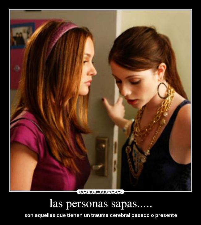 las personas sapas..... - son aquellas que tienen un trauma cerebral pasado o presente