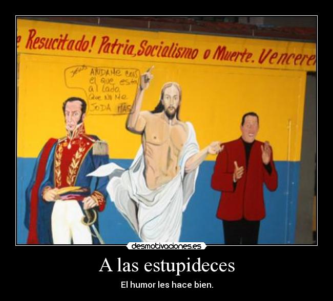 A las estupideces - El humor les hace bien.