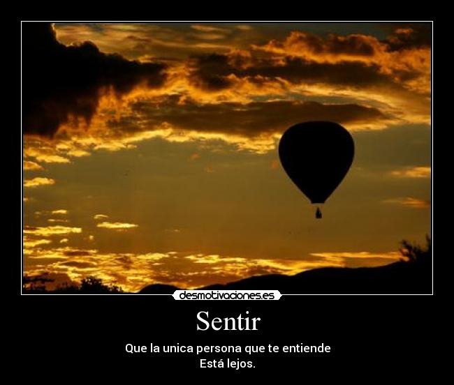 Sentir - Que la unica persona que te entiende
Está lejos.