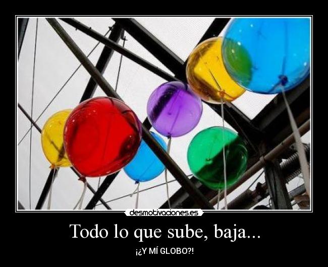 Todo lo que sube, baja... - ¡¿Y MÍ GLOBO?!