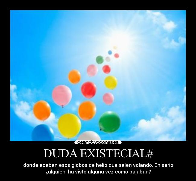 DUDA EXISTECIAL# - donde acaban esos globos de helio que salen volando. En serio
¿alguien ha visto alguna vez como bajaban?