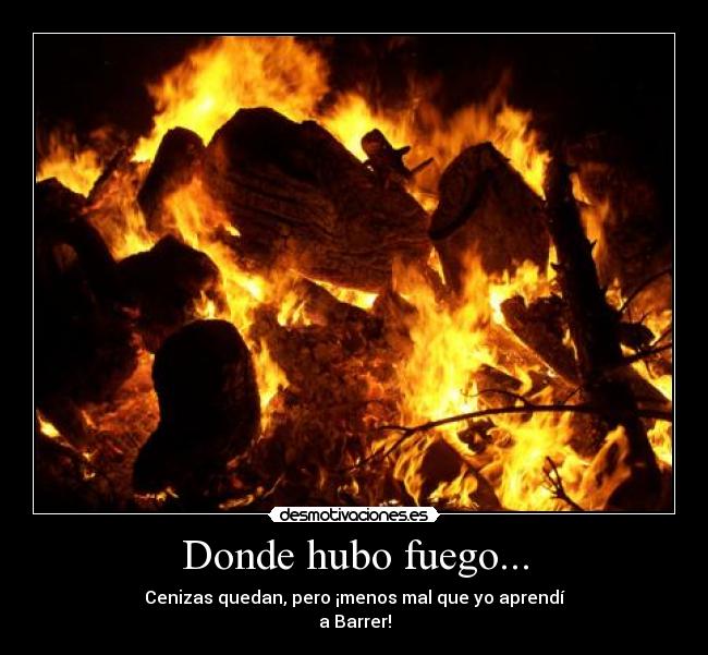 Donde hubo fuego... -