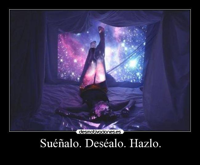 Suéñalo. Deséalo. Hazlo. - 