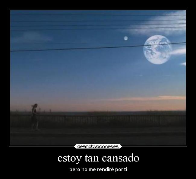 estoy tan cansado - pero no me rendiré por ti