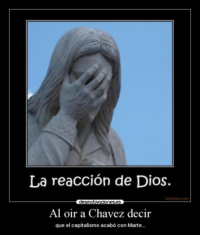 Al oir a Chavez decir - que el capitalismo acabó con Marte...