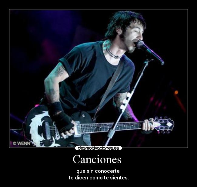 Canciones  - que sin conocerte 
te dicen como te sientes.