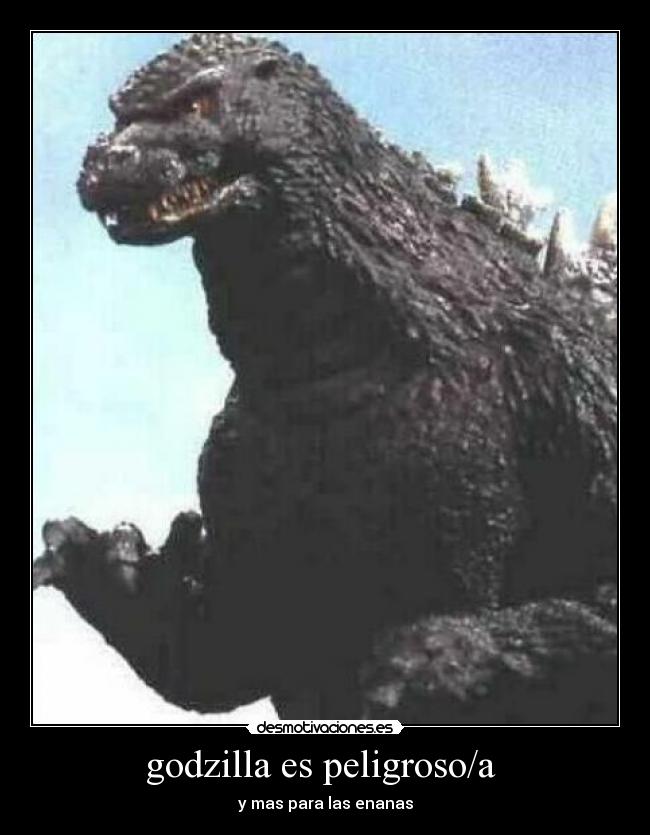 godzilla es peligroso/a -