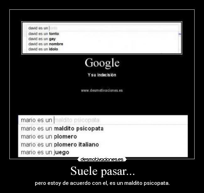 Suele pasar... - pero estoy de acuerdo con el, es un maldito psicopata.