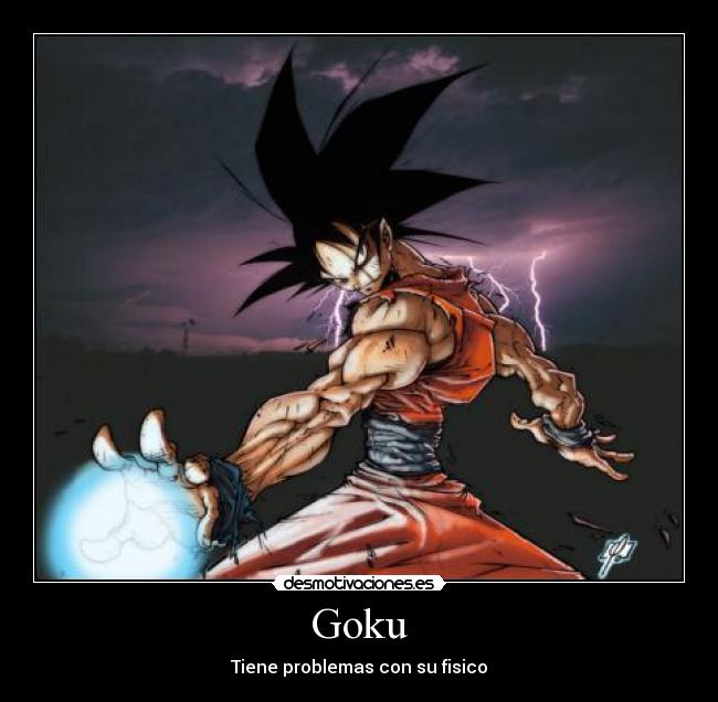 Goku - Tiene problemas con su fisico