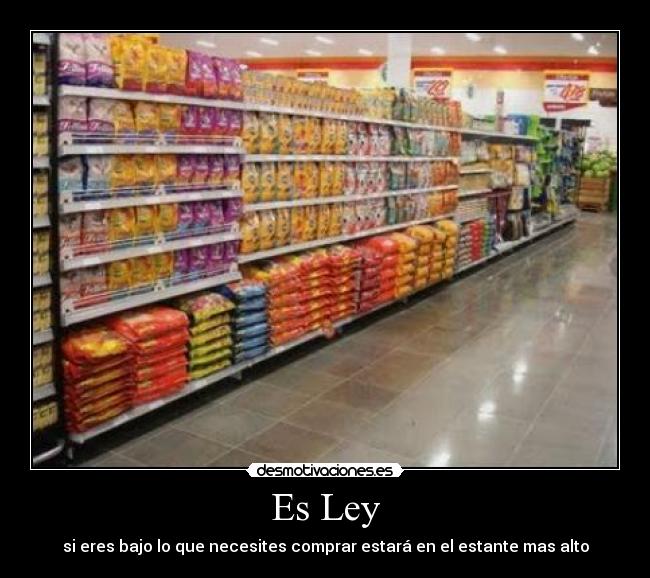 Es Ley - si eres bajo lo que necesites comprar estará en el estante mas alto