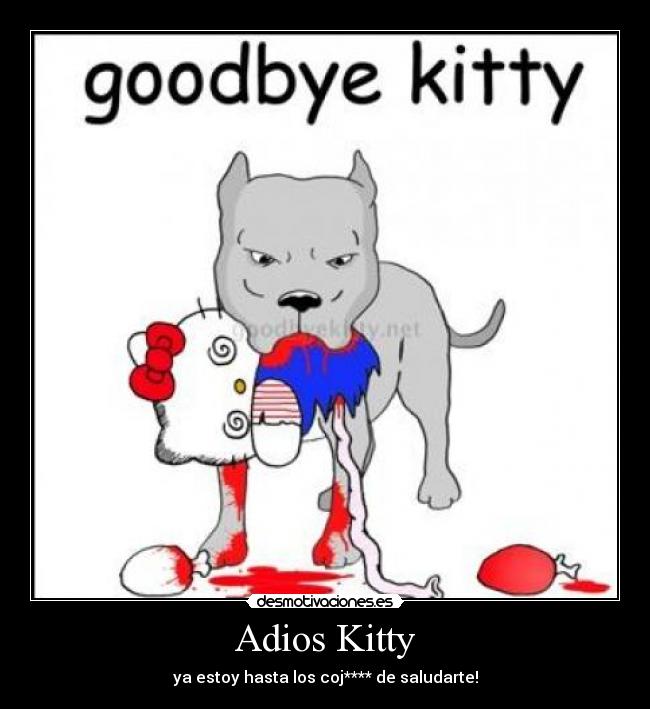 Adios Kitty - ya estoy hasta los coj**** de saludarte!