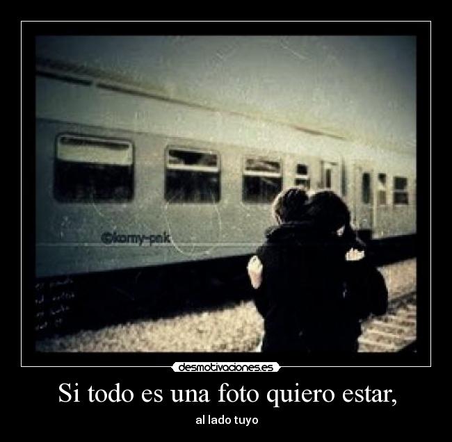 Si todo es una foto quiero estar, - 