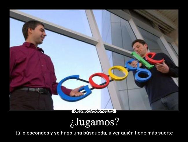 ¿Jugamos? - tú lo escondes y yo hago una búsqueda, a ver quién tiene más suerte