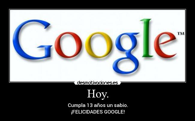 Hoy. - Cumpla 13 años un sabio.
¡FELICIDADES GOOGLE!