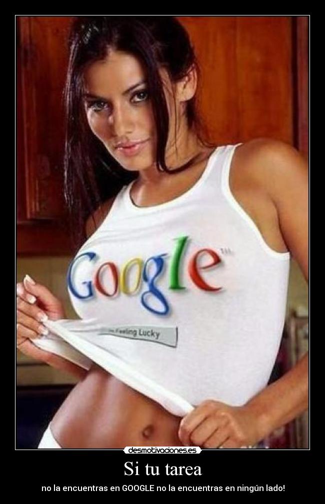 Si tu tarea - no la encuentras en GOOGLE no la encuentras en ningún lado!