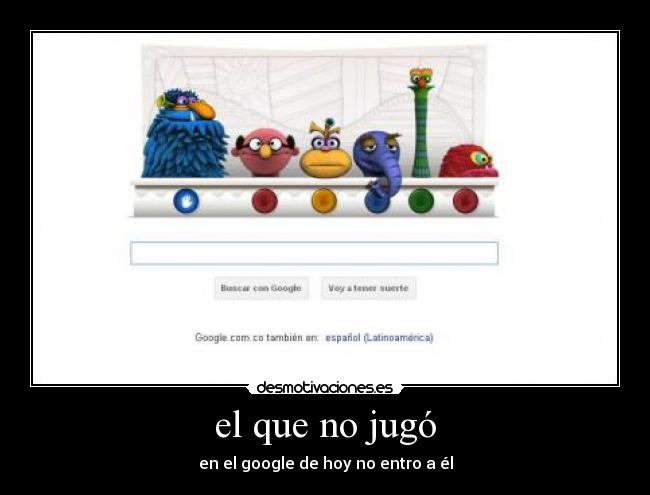 el que no jugó - en el google de hoy no entro a él