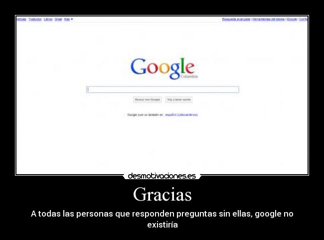 Gracias - A todas las personas que responden preguntas sin ellas, google no existiría