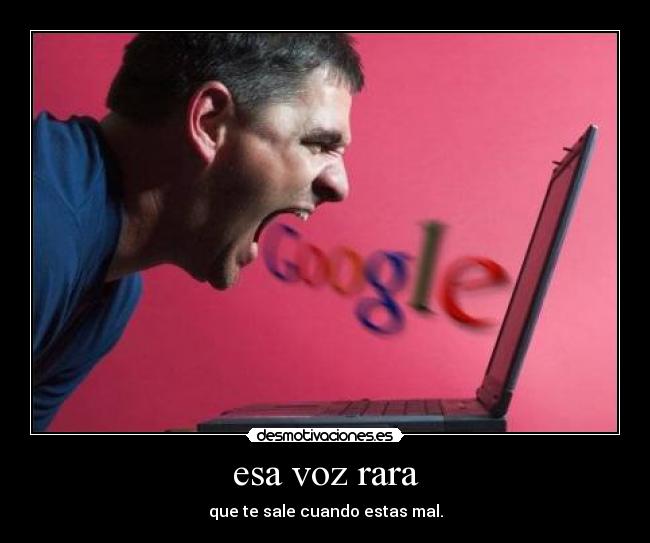 esa voz rara - que te sale cuando estas mal.