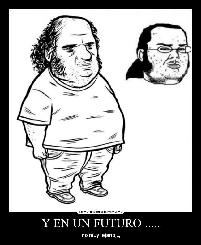 Y EN UN FUTURO ..... - no muy lejano,,,,
