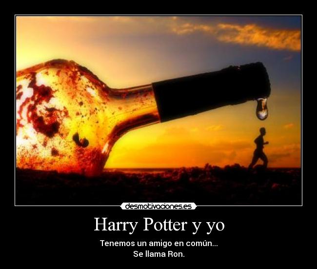 Harry Potter y yo - Tenemos un amigo en común...
Se llama Ron.