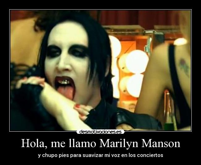 Hola, me llamo Marilyn Manson - y chupo pies para suavizar mi voz en los conciertos