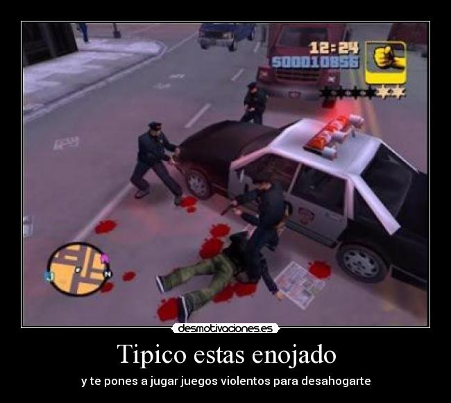 Tipico estas enojado - y te pones a jugar juegos violentos para desahogarte