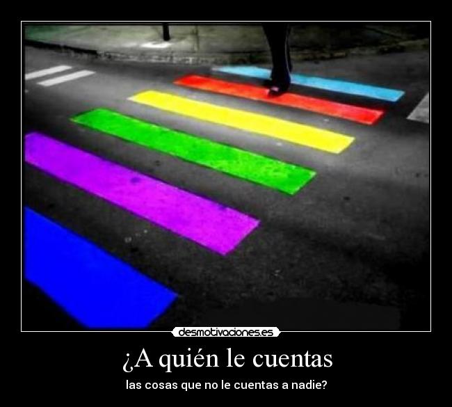 ¿A quién le cuentas - las cosas que no le cuentas a nadie?