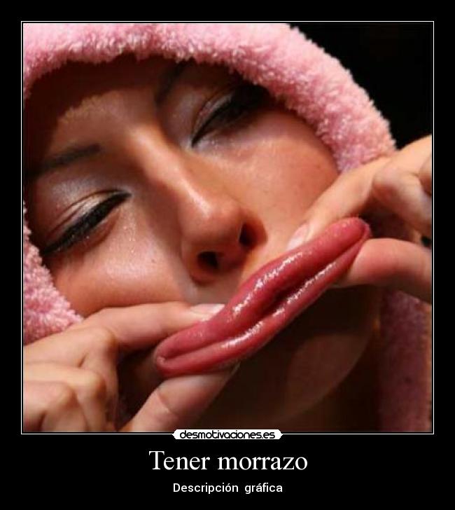 Tener morrazo -