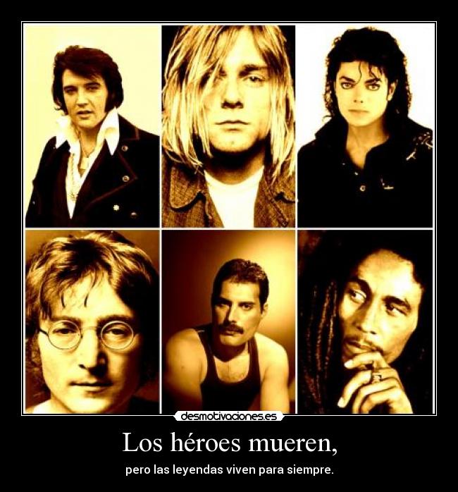 Los héroes mueren, - pero las leyendas viven para siempre.