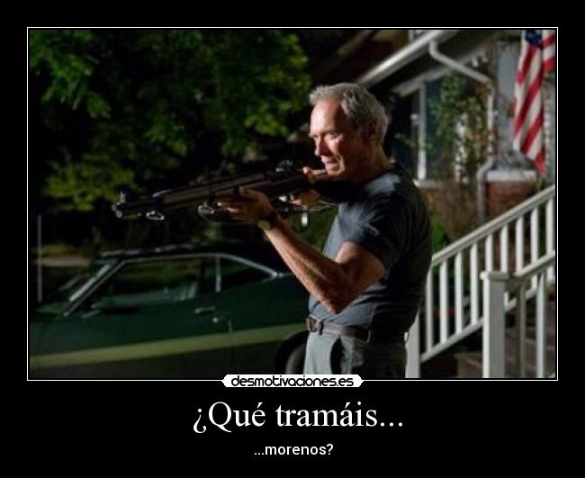 ¿Qué tramáis... -